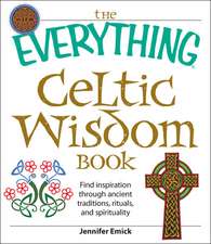 The Everything Celtic Wisdom Book: Find Inspiration Through Ancient Traditions, Rituals, and Spirituality