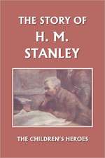 The Story of H. M. Stanley (Yesterday's Classics)