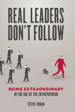 Real Leaders Don't Follow: Being Extraordinary in the Age of the Entrepreneur