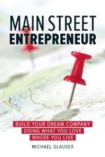 Main Street Entrepreneur: Build Your Dream Company Doing What You Love Where You Live