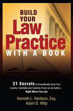 Build Your Law Practice with a Book: 21 Secrets to Dramatically Grow Your Income, Credibility and Celebrity-Power as an Author