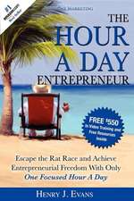 The Hour a Day Entrepreneur: Escape the Rat Race and Achieve Entrepreneurial Freedom with Only One Focused Hour a Day