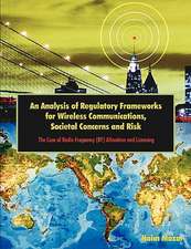 An Analysis of Regulatory Frameworks for Wireless Communications, Societal Concerns and Risk: The Case of Radio Frequency (RF) Allocation and Licensi