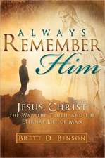 Always Remember Him: The Way, the Truth, and the Eternal Life of Man