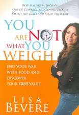 You Are Not What You Weigh: End Your War with Food and Discover Your True Value!