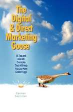 The Digital & Direct Marketing Goose: 16 Tips and Real Examples That Will Help You Lay More Golden Eggs