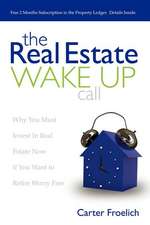 The Real Estate Wake Up Call: Why You Must Invest in Real Estate Now If You Want to Retire Worry Free