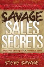 Savage Sales Secrets: 29 Proven Strategies for Profitable Sales