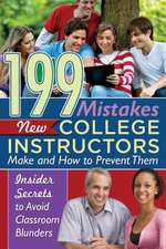 199 Mistakes New College Instructors Make & How to Prevent Them: Insider Secrets to Avoid Classroom Blunders