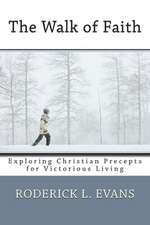 The Walk of Faith: Exploring Christian Precepts for Victorious Living