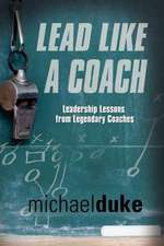 Lead Like a Coach: Leadership Lessons from Legendary Coaches