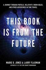 This Book Is from the Future: A Journey Through Portals, Relativity, Worm Holes, and Other Adventures in Time Travel