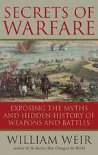 Secrets of Warfare: Exposing the Myths and Hidden History of Weapons and Battles