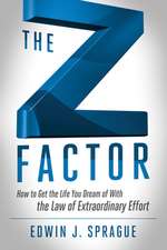 The Z Factor: How to Get the Life You Dream of with the Law of Extraordinary Effort