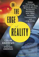 On the Edge of Reality: Hidden Technology, Powers of the Mind, Quantum Physics, Paranormal Phenomena, Orbs, UFOs, Harmonic Transmissions, and