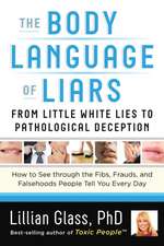 The Body Language of Liars: From Little White Lies to Pathological Deception How to See Through the Fibs, Frauds, and Falsehoods People Tell You E