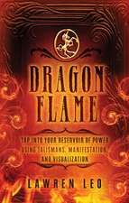 Dragonflame: Tap Into Your Reservoir of Power Using Talismans, Manifestation, and Visualization