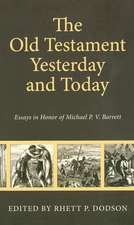 Old Testament Yesterday and Today: Essays in Honor of Michael P.V. Barrett