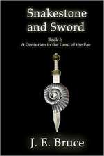 Snakestone and Sword: A Centurion in the Land of the Fae