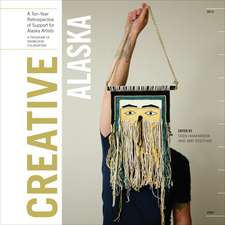 Creative Alaska: A Ten-Year Retrospective of Support for Alaska Artists, 2004-2013