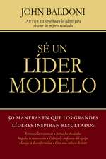 Sé un líder modelo: 50 maneras en que los grandes líderes inspiran resultados