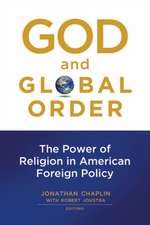 God and Global Order: The Power of Religion in American Foreign Policy