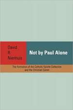 Not By Paul Alone: The Formation of the Catholic Epistle Collection and the Christian Canon