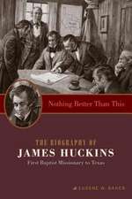 Nothing Better Than This: The Biography of James Huckins, First Baptist Missionary to Texas