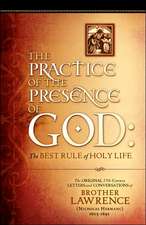 The Practice of the Presence of God: The Original 17th Century Letters and Conversations of Brother Lawrence