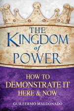 The Kingdom of Power: How to Demonstrate It Here & Now