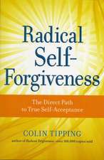 Radical Self-Forgiveness: The Direct Path to True Self-Acceptance