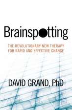 Brainspotting: The Revolutionary New Therapy for Rapid and Effective Change