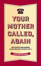 Your Mother Called, Again: 160 Quips and Barbs and Jokes from Everyone's Favorite Critic