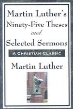 Martin Luther's Ninety-Five Theses and Selected Sermons