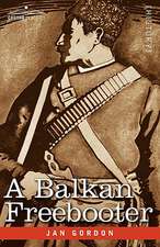 A Balkan Freebooter: Being the True Exploits of the Serbian Outlaw and Comitaj Petko Moritch