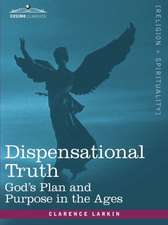 Dispensational Truth, or God's Plan and Purpose in the Ages