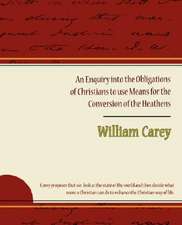 An Enquiry Into the Obligations of Christians to Use Means for the Conversion of the Heathens: A Tribute to a Saintly Priest