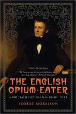 The English Opium-Eater: A Biography of Thomas de Quincey