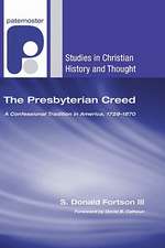 The Presbyterian Creed: A Confessional Tradition in America, 1729-1870