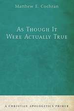 As Though It Were Actually True: A Christian Apologetics Primer