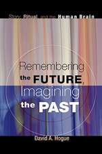 Remembering the Future, Imagining the Past: Story, Ritual, and the Human Brain