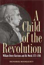 A Child of the Revolution: William Henry Harrison and His World, 1773-1798