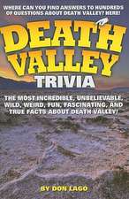 Death Valley Trivia: The Most Incredible, Unbelievable, Wild, Weird, Fun, Fascinating, and True Facts about Death Valley!