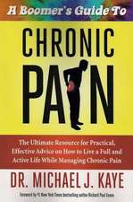 A Boomer's Guide to Chronic Pain: The Ultimate Resource for Practical, Effective Advice on How to Live a Full and Active Life While Managing Chronic