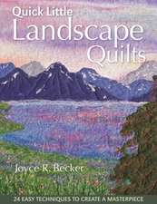 Quick Little Landscape Quilts: 24 Easy Techniques to Create a Materpiece