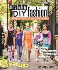 Girl S Guide to DIY Fashion: Design & Sew 5 Complete Outfits Mood Boards Fashion Sketching Choosing Fabric Adding Style