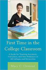 First Time in the College Classroom: A Guide for Teaching Assistants, Instructors, and New Professors at All Colleges and Universities