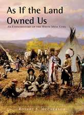 As If the Land Owned Us: An Ethnohistory of the White Mesa Utes