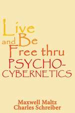 Live and Be Free Thru Psycho-Cybernetics