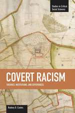 Covert Racism: Theories, Institutions, And Experiences: Studies in Critical Social Sciences, Volume 32